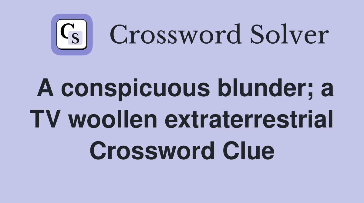 A conspicuous blunder; a TV woollen extraterrestrial Crossword Clue